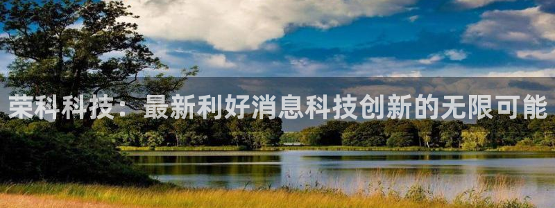 荣科科技：最新利好消息科技创新的无限可能